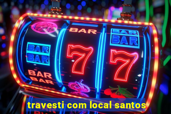travesti com local santos